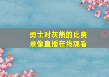 勇士对灰熊的比赛录像直播在线观看