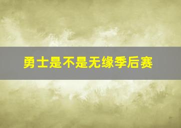 勇士是不是无缘季后赛