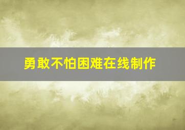 勇敢不怕困难在线制作