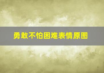 勇敢不怕困难表情原图