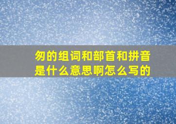 匆的组词和部首和拼音是什么意思啊怎么写的