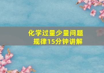 化学过量少量问题规律15分钟讲解