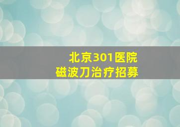 北京301医院磁波刀治疗招募