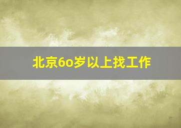 北京6o岁以上找工作