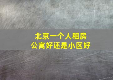 北京一个人租房公寓好还是小区好