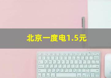 北京一度电1.5元