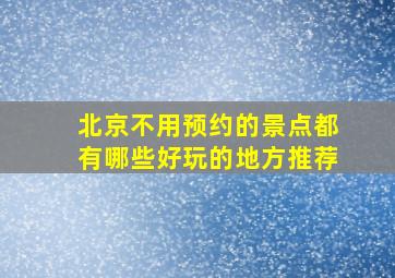 北京不用预约的景点都有哪些好玩的地方推荐