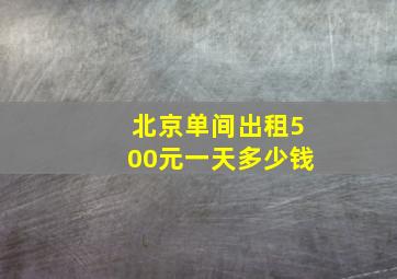 北京单间出租500元一天多少钱