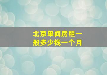 北京单间房租一般多少钱一个月