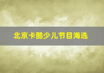 北京卡酷少儿节目海选