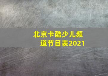 北京卡酷少儿频道节目表2021