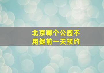 北京哪个公园不用提前一天预约