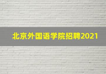 北京外国语学院招聘2021