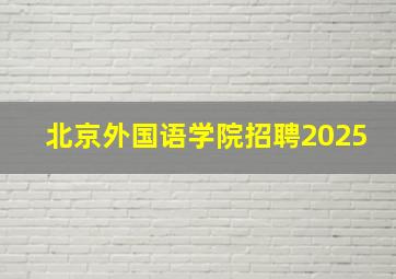 北京外国语学院招聘2025