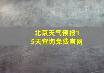 北京天气预报15天查询免费官网