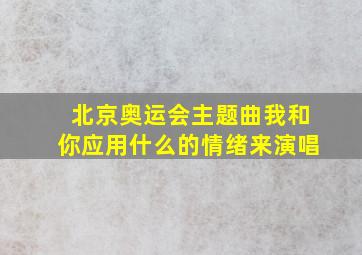 北京奥运会主题曲我和你应用什么的情绪来演唱