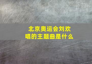 北京奥运会刘欢唱的主题曲是什么