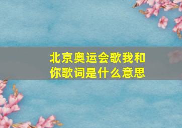 北京奥运会歌我和你歌词是什么意思