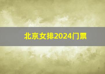 北京女排2024门票