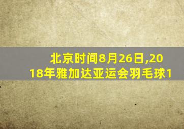 北京时间8月26日,2018年雅加达亚运会羽毛球1