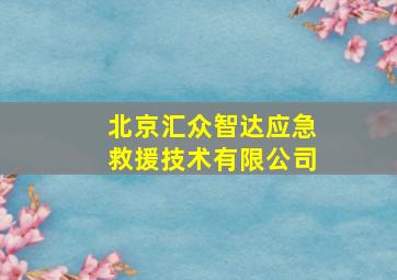 北京汇众智达应急救援技术有限公司