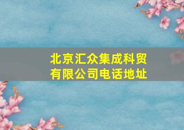 北京汇众集成科贸有限公司电话地址