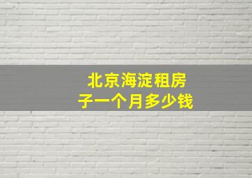 北京海淀租房子一个月多少钱