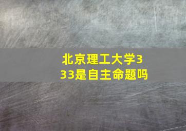 北京理工大学333是自主命题吗