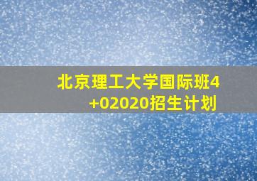 北京理工大学国际班4+02020招生计划