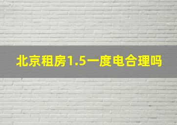 北京租房1.5一度电合理吗