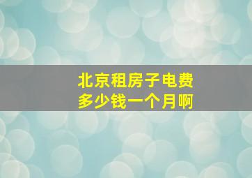 北京租房子电费多少钱一个月啊