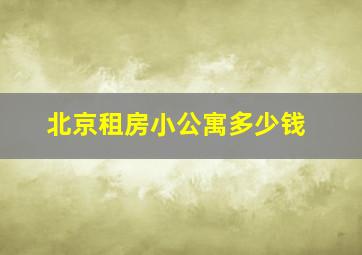 北京租房小公寓多少钱