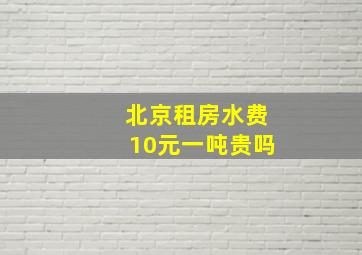 北京租房水费10元一吨贵吗