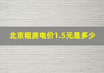 北京租房电价1.5元是多少