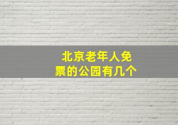 北京老年人免票的公园有几个