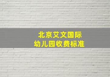 北京艾文国际幼儿园收费标准