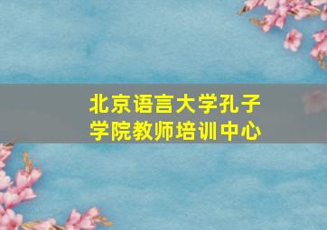 北京语言大学孔子学院教师培训中心