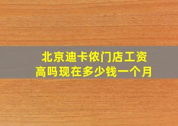 北京迪卡侬门店工资高吗现在多少钱一个月