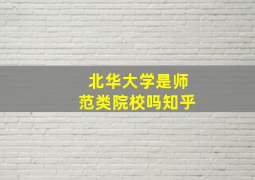 北华大学是师范类院校吗知乎