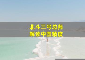 北斗三号总师解读中国精度