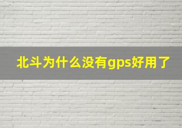 北斗为什么没有gps好用了