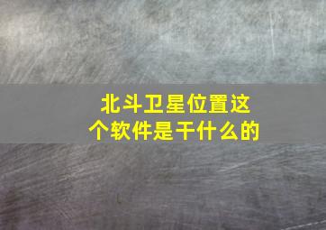 北斗卫星位置这个软件是干什么的