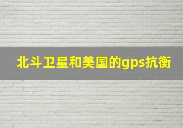 北斗卫星和美国的gps抗衡