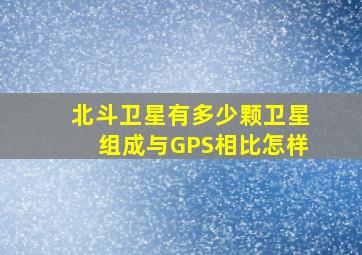 北斗卫星有多少颗卫星组成与GPS相比怎样