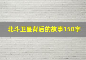 北斗卫星背后的故事150字