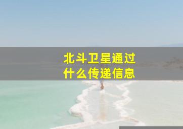 北斗卫星通过什么传递信息