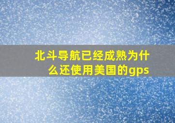 北斗导航已经成熟为什么还使用美国的gps