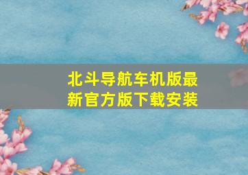 北斗导航车机版最新官方版下载安装