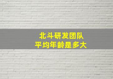 北斗研发团队平均年龄是多大