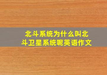 北斗系统为什么叫北斗卫星系统呢英语作文